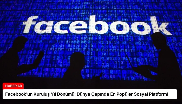 Facebook’un Kuruluş Yıl Dönümü: Dünya Çapında En Popüler Sosyal Platform!