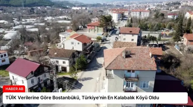 TÜİK Verilerine Göre Bostanbükü, Türkiye’nin En Kalabalık Köyü Oldu