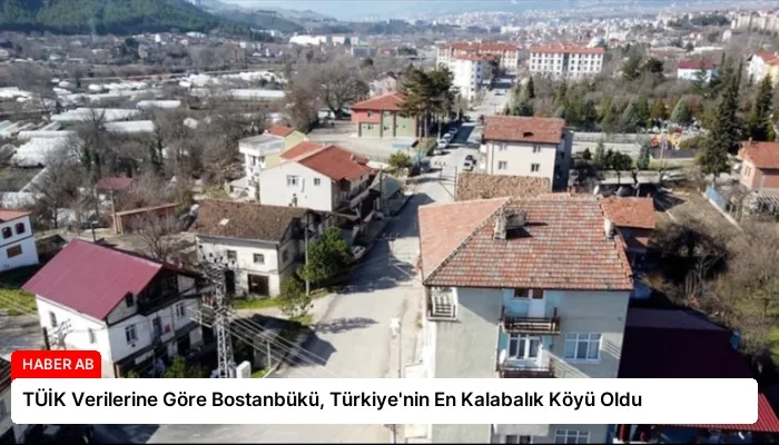 TÜİK Verilerine Göre Bostanbükü, Türkiye’nin En Kalabalık Köyü Oldu