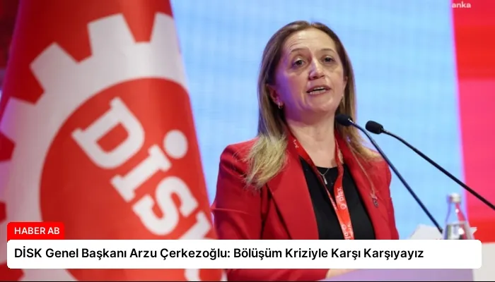 DİSK Genel Başkanı Arzu Çerkezoğlu: Bölüşüm Kriziyle Karşı Karşıyayız