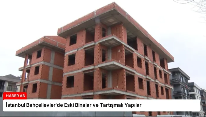 İstanbul Bahçelievler’de Eski Binalar ve Tartışmalı Yapılar