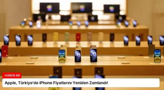 Apple, Türkiye’de iPhone Fiyatlarını Yeniden Zamlandı!