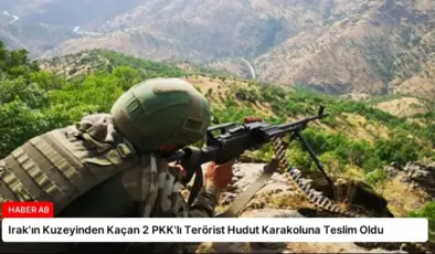 Irak’ın Kuzeyinden Kaçan 2 PKK’lı Terörist Hudut Karakoluna Teslim Oldu