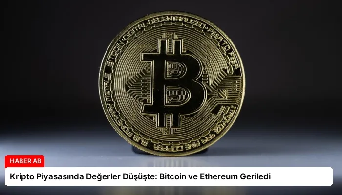Kripto Piyasasında Değerler Düşüşte: Bitcoin ve Ethereum Geriledi
