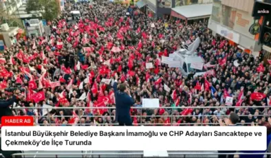 İstanbul Büyükşehir Belediye Başkanı İmamoğlu ve CHP Adayları Sancaktepe ve Çekmeköy’de İlçe Turunda