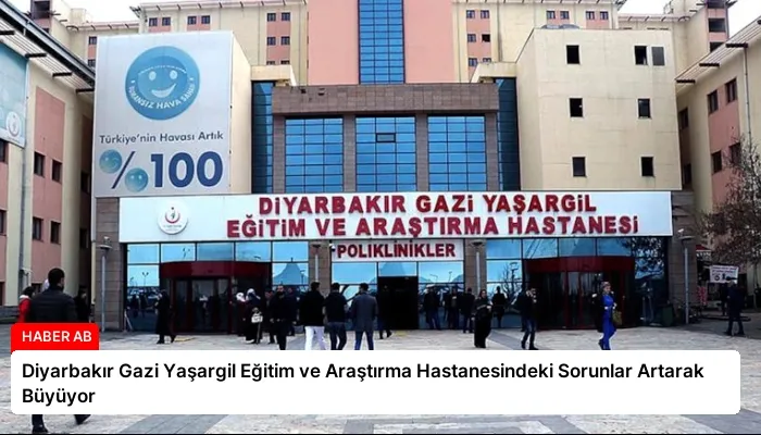 Diyarbakır Gazi Yaşargil Eğitim ve Araştırma Hastanesindeki Sorunlar Artarak Büyüyor