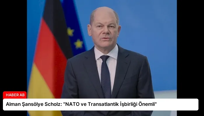 Alman Şansölye Scholz: “NATO ve Transatlantik İşbirliği Önemli”