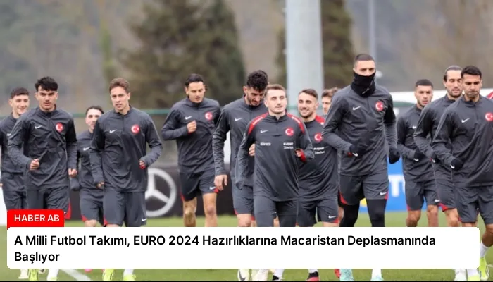 A Milli Futbol Takımı, EURO 2024 Hazırlıklarına Macaristan Deplasmanında Başlıyor