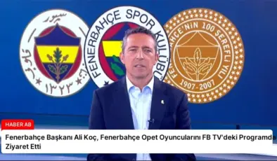 Fenerbahçe Başkanı Ali Koç, Fenerbahçe Opet Oyuncularını FB TV’deki Programda Ziyaret Etti