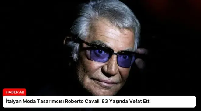 İtalyan Moda Tasarımcısı Roberto Cavalli 83 Yaşında Vefat Etti