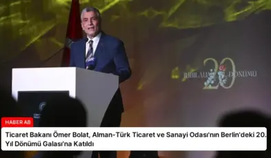 Ticaret Bakanı Ömer Bolat, Alman-Türk Ticaret ve Sanayi Odası’nın Berlin’deki 20. Yıl Dönümü Galası’na Katıldı