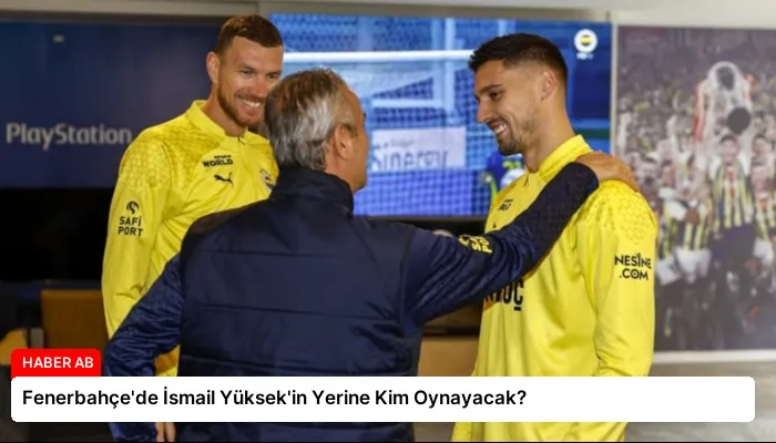 Fenerbahçe’de İsmail Yüksek’in Yerine Kim Oynayacak?