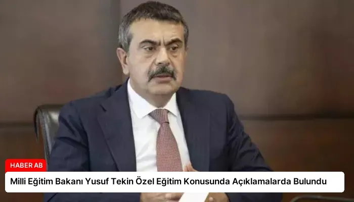 Milli Eğitim Bakanı Yusuf Tekin Özel Eğitim Konusunda Açıklamalarda Bulundu