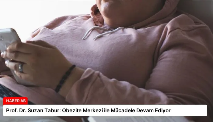 Prof. Dr. Suzan Tabur: Obezite Merkezi ile Mücadele Devam Ediyor