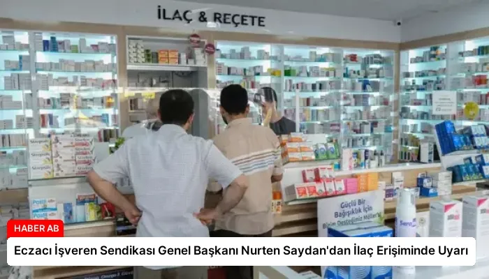 Eczacı İşveren Sendikası Genel Başkanı Nurten Saydan’dan İlaç Erişiminde Uyarı