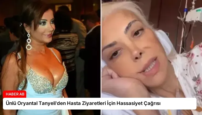 Ünlü Oryantal Tanyeli’den Hasta Ziyaretleri İçin Hassasiyet Çağrısı