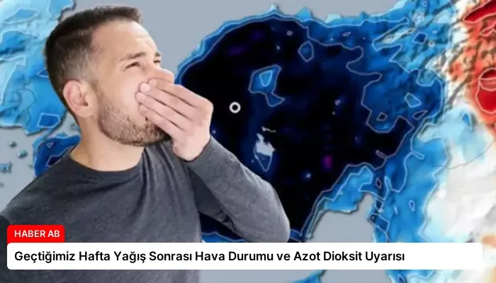 Geçtiğimiz Hafta Yağış Sonrası Hava Durumu ve Azot Dioksit Uyarısı