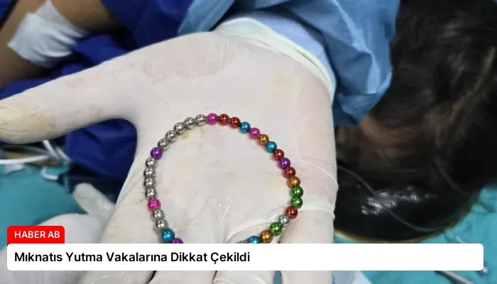 Mıknatıs Yutma Vakalarına Dikkat Çekildi