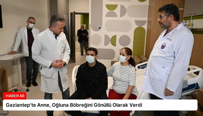Gaziantep’te Anne, Oğluna Böbreğini Gönüllü Olarak Verdi