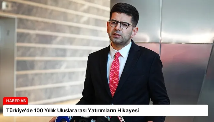 Türkiye’de 100 Yıllık Uluslararası Yatırımların Hikayesi