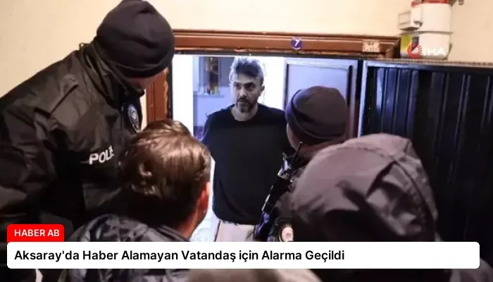 Aksaray’da Haber Alamayan Vatandaş için Alarma Geçildi