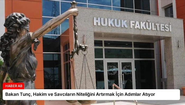 Bakan Tunç, Hakim ve Savcıların Niteliğini Artırmak İçin Adımlar Atıyor