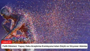 Fatih Dönmez: Yapay Zeka Araştırma Komisyonu’ndan Güçlü ve Vizyoner Adımlar