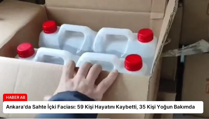 Ankara’da Sahte İçki Faciası: 59 Kişi Hayatını Kaybetti, 35 Kişi Yoğun Bakımda