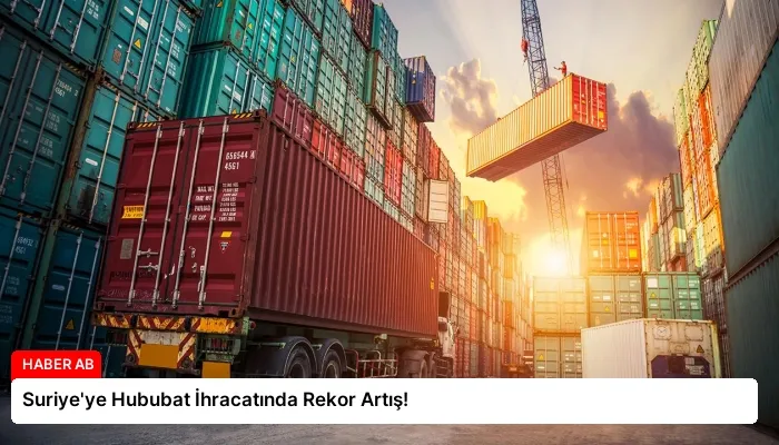 Suriye’ye Hububat İhracatında Rekor Artış!