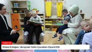 Emine Erdoğan, Ukraynalı Yetim Çocukları Ziyaret Etti