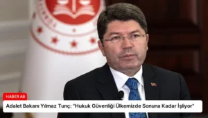 Adalet Bakanı Yılmaz Tunç: “Hukuk Güvenliği Ülkemizde Sonuna Kadar İşliyor”