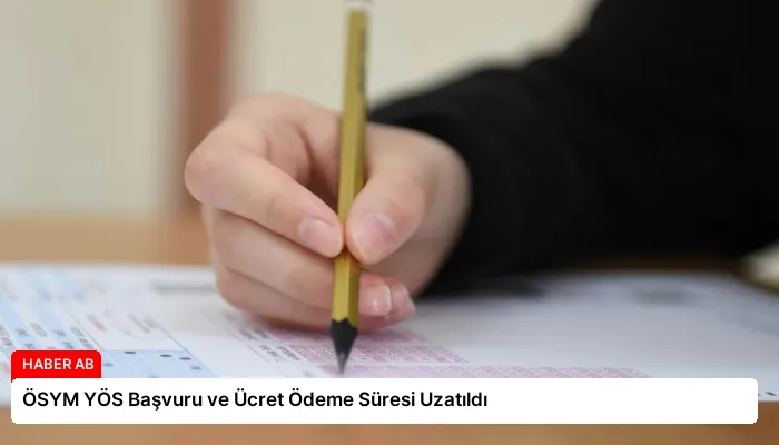 ÖSYM YÖS Başvuru ve Ücret Ödeme Süresi Uzatıldı