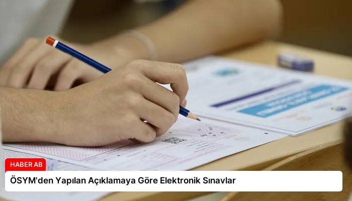 ÖSYM’den Yapılan Açıklamaya Göre Elektronik Sınavlar