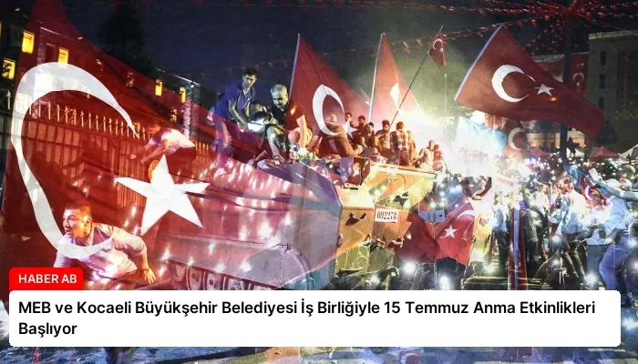 MEB ve Kocaeli Büyükşehir Belediyesi İş Birliğiyle 15 Temmuz Anma Etkinlikleri Başlıyor