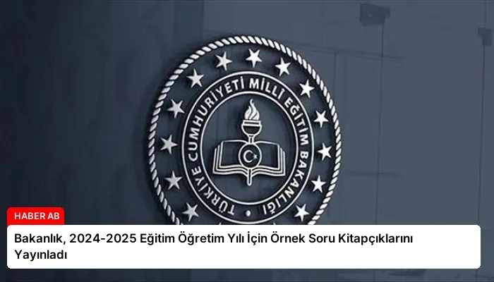 Bakanlık, 2024-2025 Eğitim Öğretim Yılı İçin Örnek Soru Kitapçıklarını Yayınladı