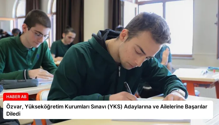 Özvar, Yükseköğretim Kurumları Sınavı (YKS) Adaylarına ve Ailelerine Başarılar Diledi