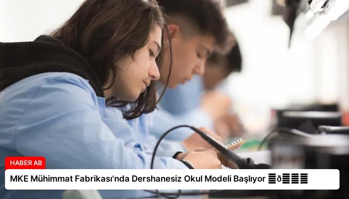 MKE Mühimmat Fabrikası’nda Dershanesiz Okul Modeli Başlıyor ⏬👇