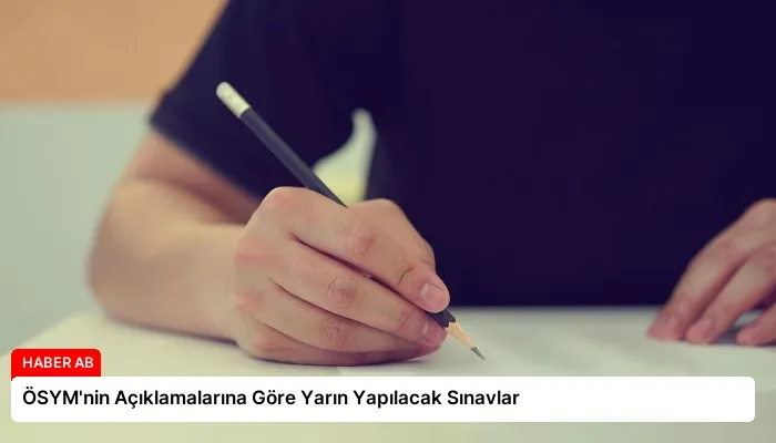 ÖSYM’nin Açıklamalarına Göre Yarın Yapılacak Sınavlar