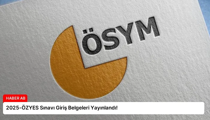 2025-ÖZYES Sınavı Giriş Belgeleri Yayınlandı!