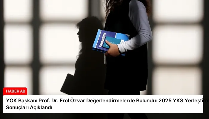 YÖK Başkanı Prof. Dr. Erol Özvar Değerlendirmelerde Bulundu: 2025 YKS Yerleştirme Sonuçları Açıklandı