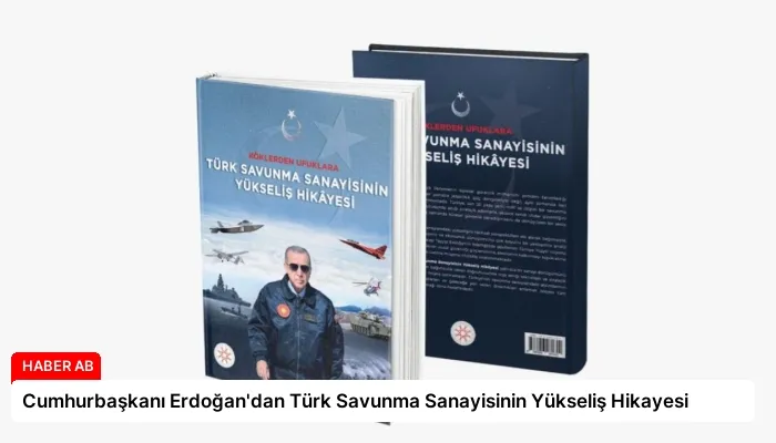 Cumhurbaşkanı Erdoğan’dan Türk Savunma Sanayisinin Yükseliş Hikayesi