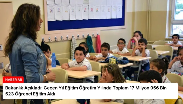 Bakanlık Açıkladı: Geçen Yıl Eğitim Öğretim Yılında Toplam 17 Milyon 956 Bin 523 Öğrenci Eğitim Aldı