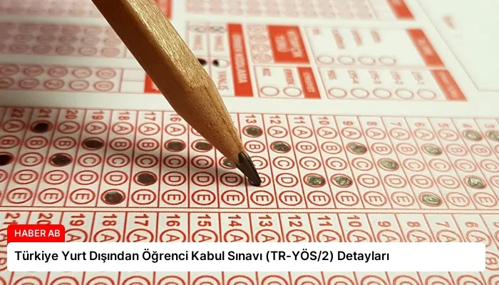 Türkiye Yurt Dışından Öğrenci Kabul Sınavı (TR-YÖS/2) Detayları