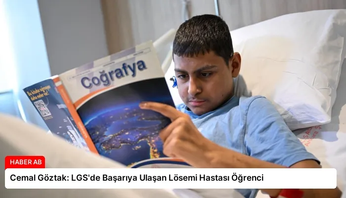 Cemal Göztak: LGS’de Başarıya Ulaşan Lösemi Hastası Öğrenci