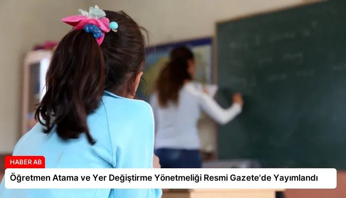 Öğretmen Atama ve Yer Değiştirme Yönetmeliği Resmi Gazete’de Yayımlandı
