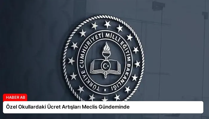 Özel Okullardaki Ücret Artışları Meclis Gündeminde