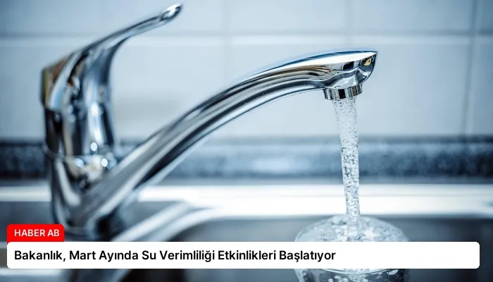 Bakanlık, Mart Ayında Su Verimliliği Etkinlikleri Başlatıyor