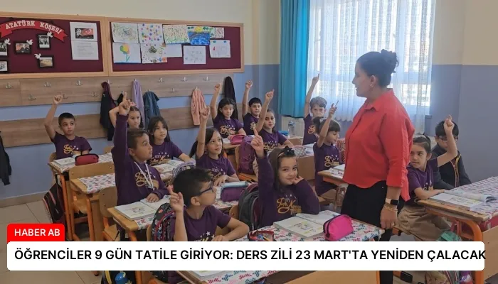 ÖĞRENCİLER 9 GÜN TATİLE GİRİYOR: DERS ZİLİ 23 MART’TA YENİDEN ÇALACAK