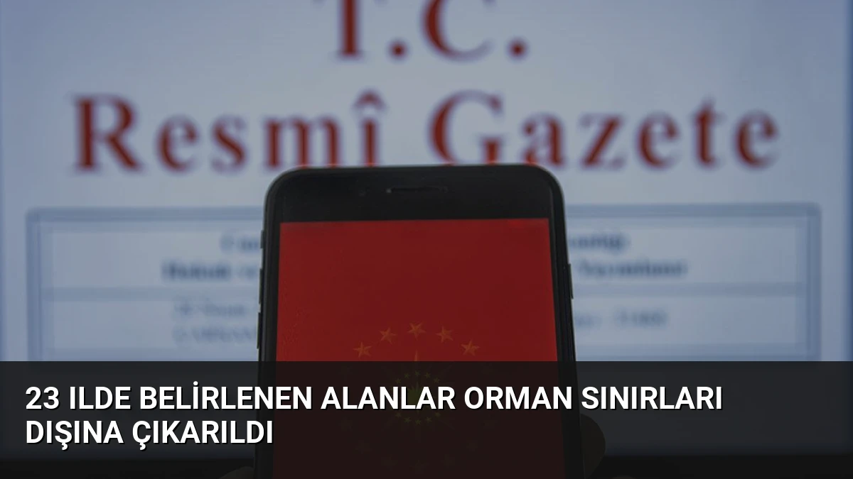 23 Ilde Belirlenen Alanlar Orman Sınırları Dışına Çıkarıldı