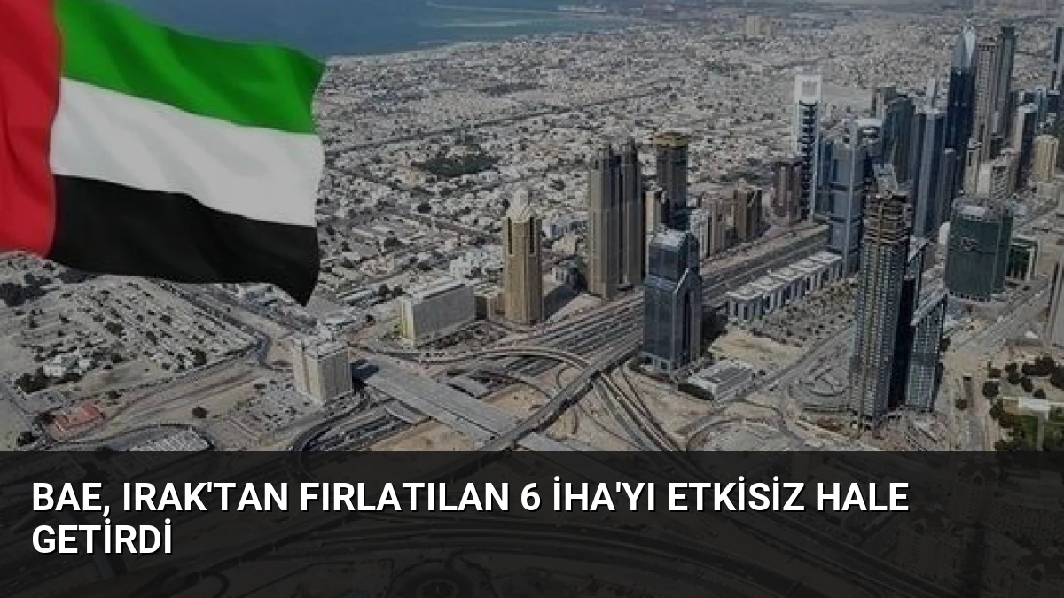BAE, Irak’tan Fırlatılan 6 İHA’yı Etkisiz Hale Getirdi